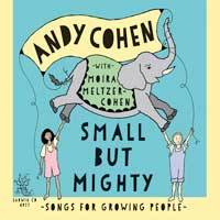 Andy Cohen with Moira Meltzer-Cohen Small But Mighty - Songs For Growing People